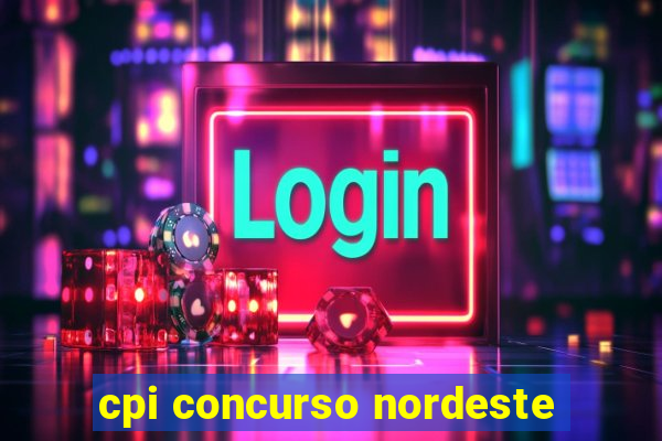 cpi concurso nordeste