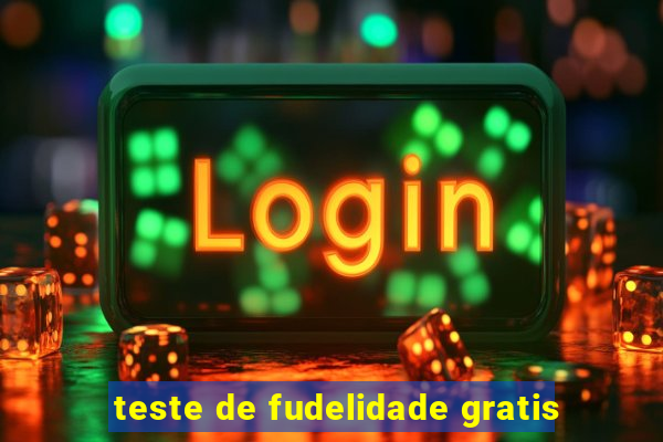 teste de fudelidade gratis