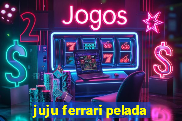 juju ferrari pelada