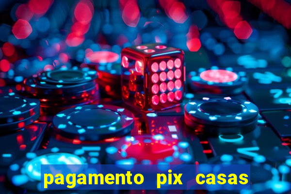 pagamento pix casas bahia demora