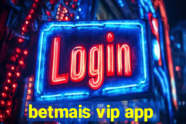 betmais vip app