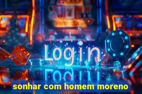 sonhar com homem moreno
