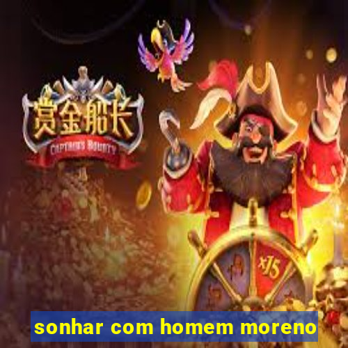sonhar com homem moreno