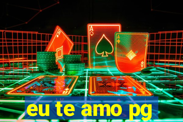 eu te amo pg