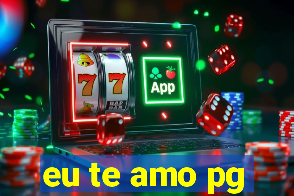 eu te amo pg