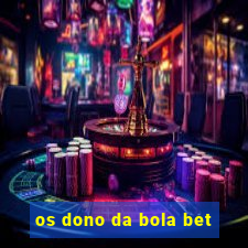 os dono da bola bet