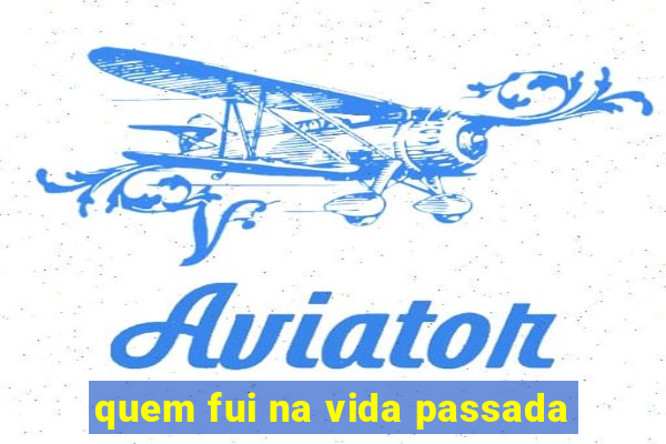 quem fui na vida passada