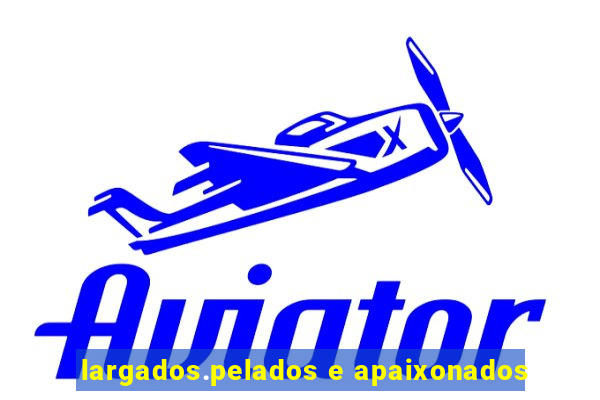 largados.pelados e apaixonados