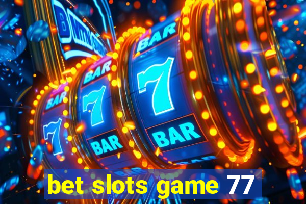 bet slots game 77