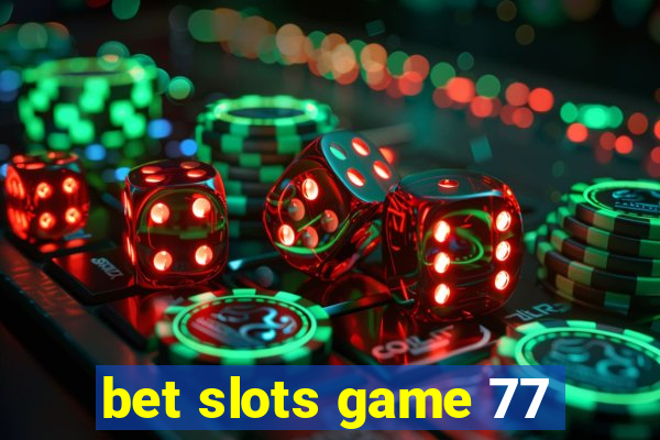 bet slots game 77