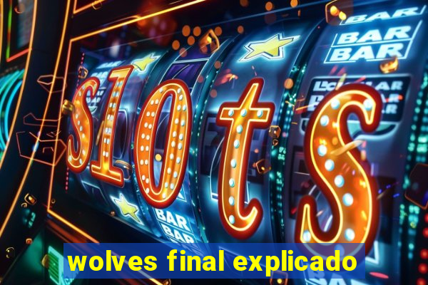 wolves final explicado