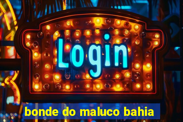 bonde do maluco bahia