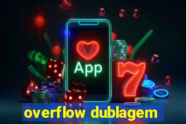 overflow dublagem
