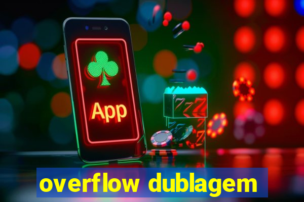 overflow dublagem