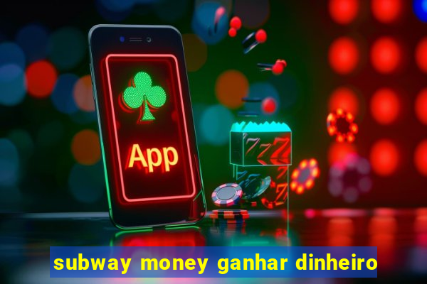 subway money ganhar dinheiro