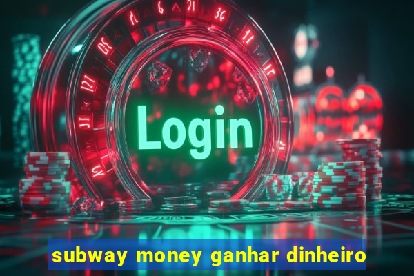 subway money ganhar dinheiro