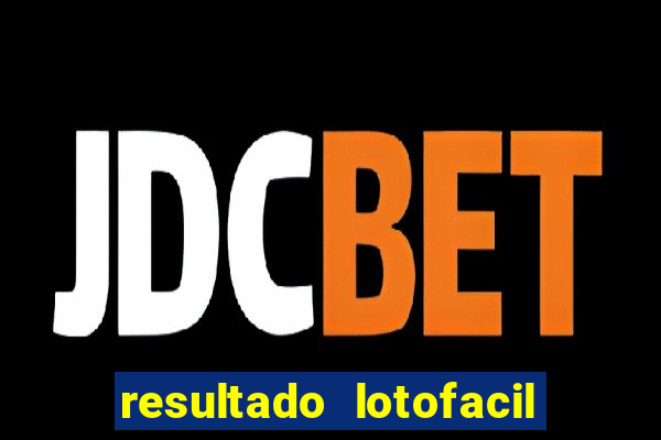 resultado lotofacil giga sena