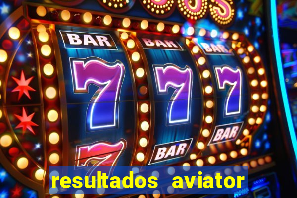 resultados aviator estrela bet