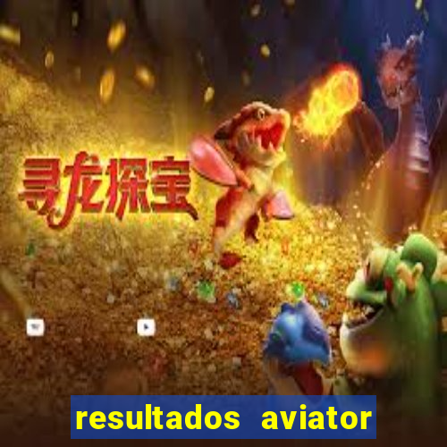 resultados aviator estrela bet