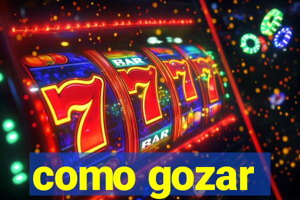 como gozar