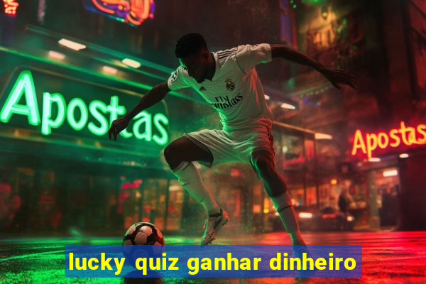 lucky quiz ganhar dinheiro