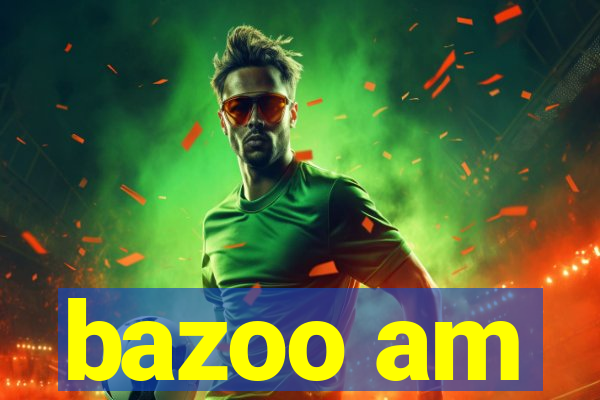 bazoo am