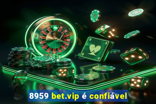 8959 bet.vip é confiável