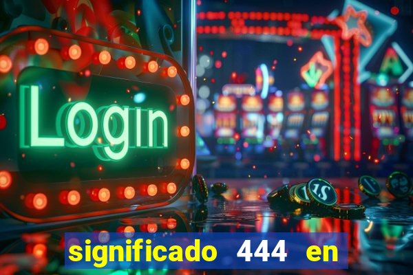 significado 444 en lo espiritual