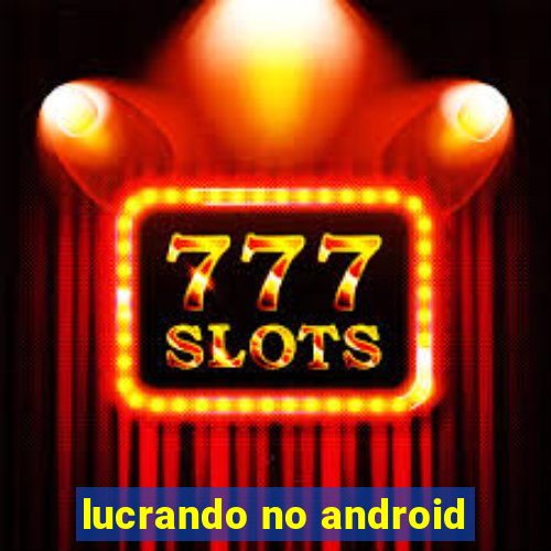 lucrando no android