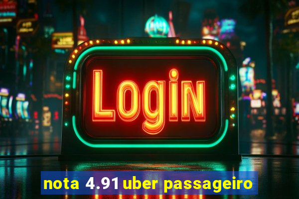 nota 4.91 uber passageiro