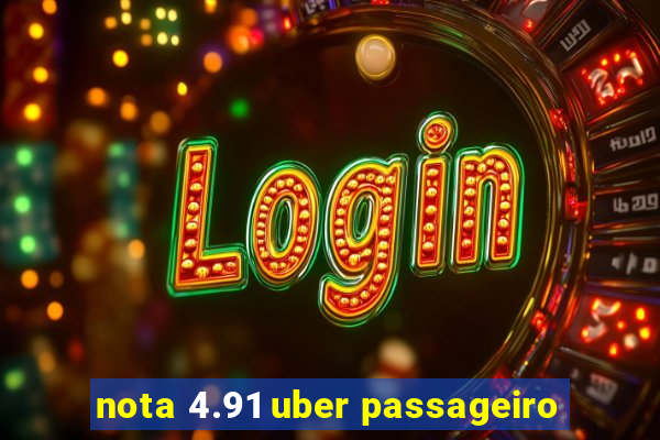 nota 4.91 uber passageiro