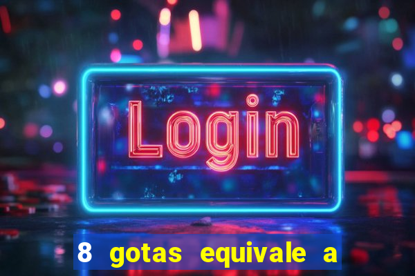8 gotas equivale a quantos ml