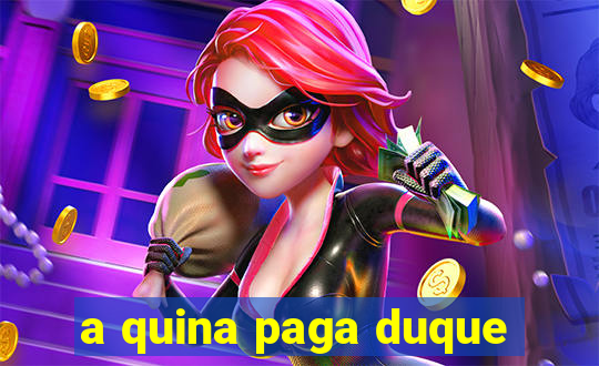 a quina paga duque