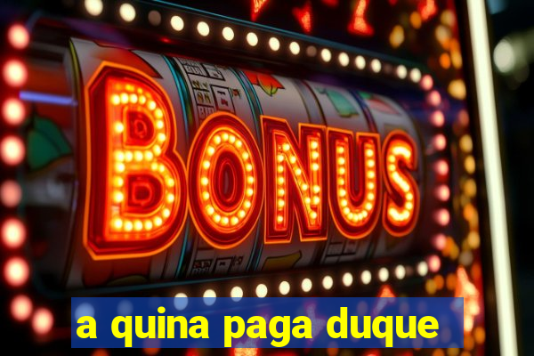a quina paga duque