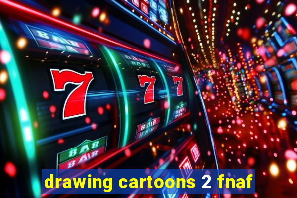 drawing cartoons 2 fnaf