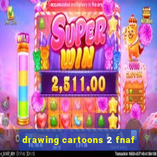 drawing cartoons 2 fnaf