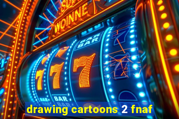 drawing cartoons 2 fnaf