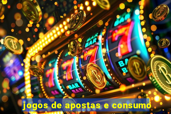 jogos de apostas e consumo