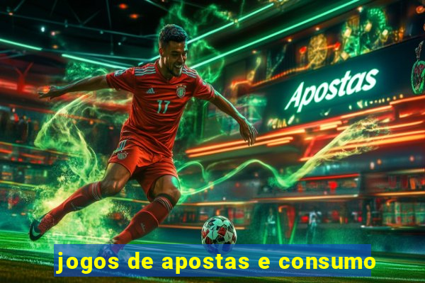 jogos de apostas e consumo