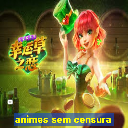 animes sem censura
