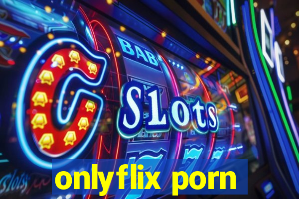 onlyflix porn