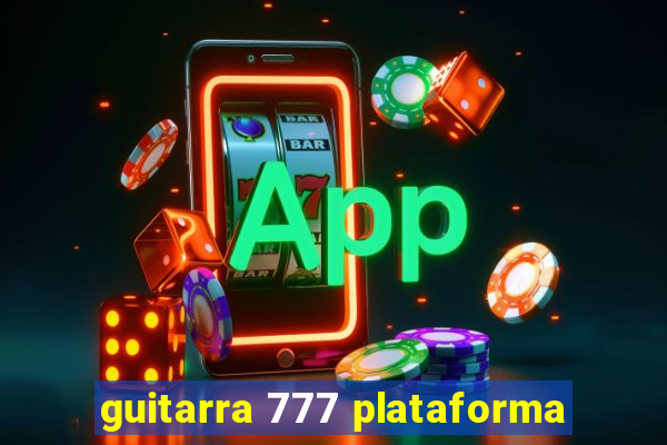 guitarra 777 plataforma