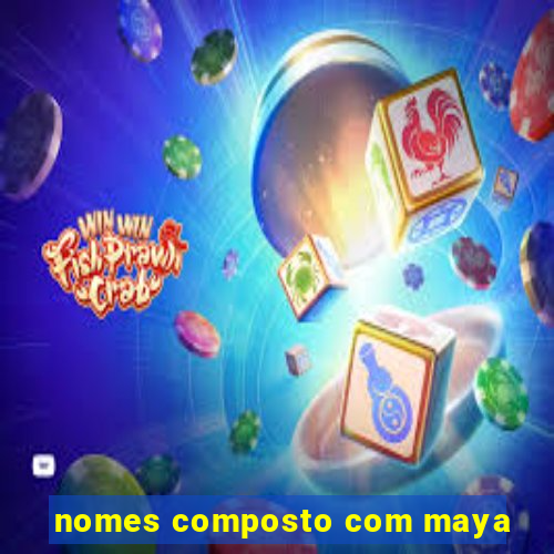 nomes composto com maya