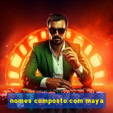 nomes composto com maya