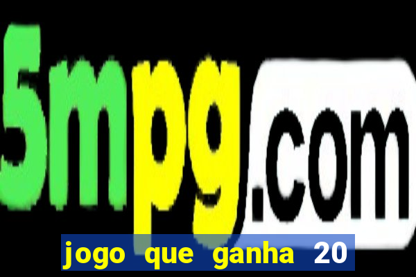 jogo que ganha 20 reais no cadastro