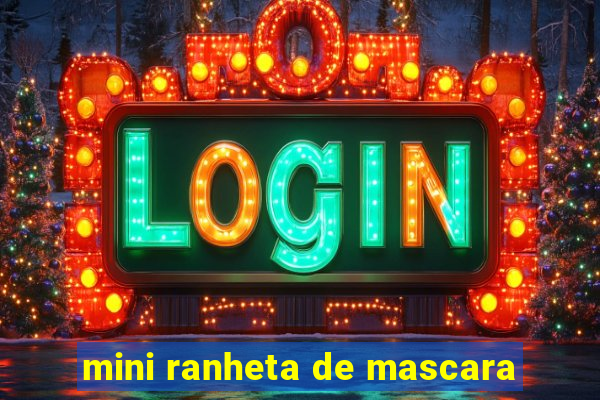 mini ranheta de mascara