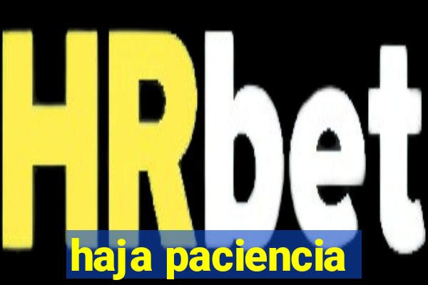 haja paciencia