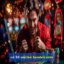 só 50 núcleo bandeirante