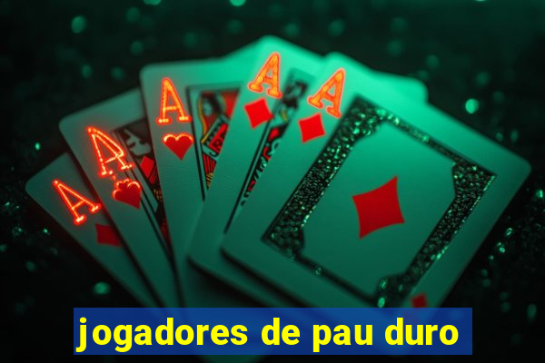 jogadores de pau duro