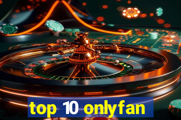 top 10 onlyfan
